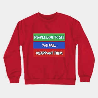 PEOPLE LOVE TO SEE YOU FAIL, DISAPPOINT THEM Crewneck Sweatshirt